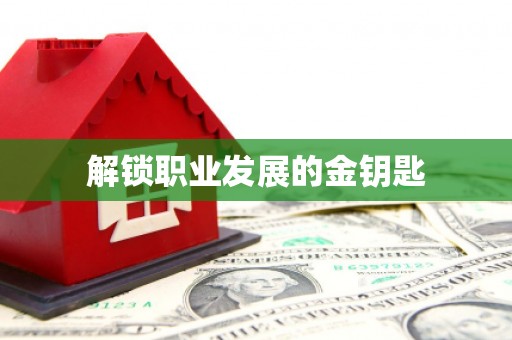 万全解锁职业发展的金钥匙