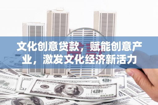 三沙文化创意贷款，赋能创意产业，激发文化经济新活力