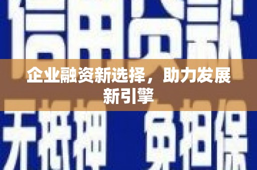 含山企业融资新选择，助力发展新引擎