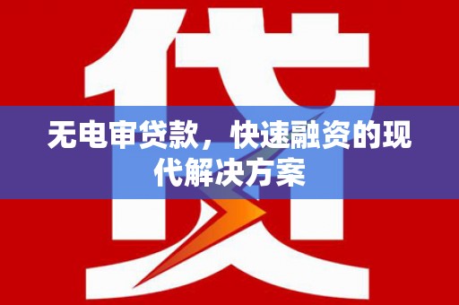 卢氏无电审贷款，快速融资的现代解决方案