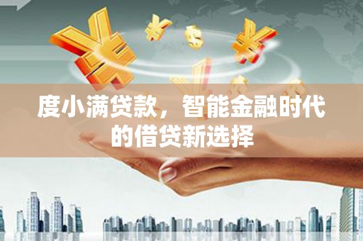 石拐度小满贷款，智能金融时代的借贷新选择