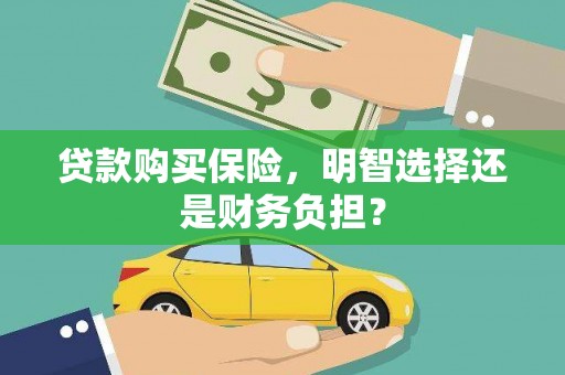 兴安贷款购买保险，明智选择还是财务负担？