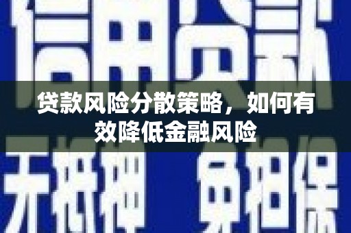 罗山贷款风险分散策略，如何有效降低金融风险