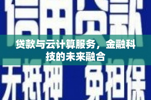 北仑贷款与云计算服务，金融科技的未来融合