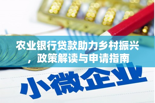 矿区农业银行贷款助力乡村振兴，政策解读与申请指南