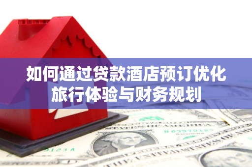 渝中如何通过贷款酒店预订优化旅行体验与财务规划