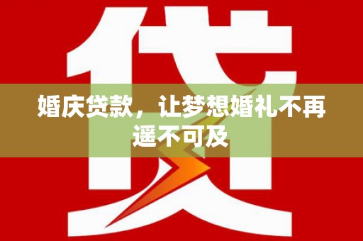 三穗婚庆贷款，让梦想婚礼不再遥不可及