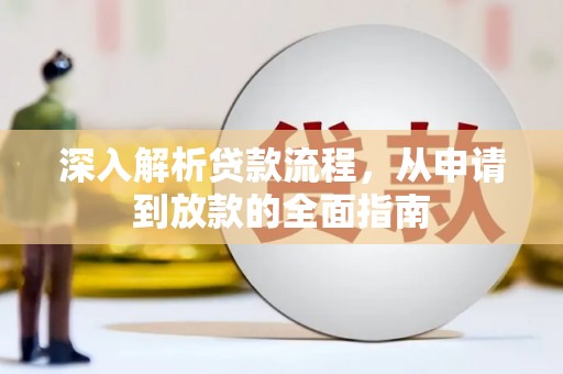 鹿泉深入解析贷款流程，从申请到放款的全面指南