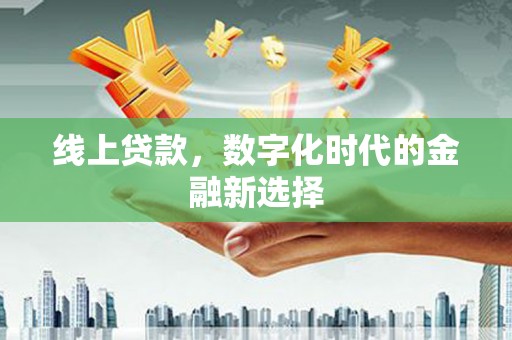 枣阳线上贷款，数字化时代的金融新选择