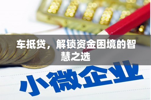 芙蓉车抵贷，解锁资金困境的智慧之选