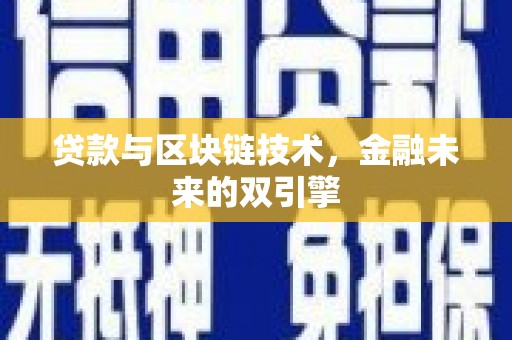富川贷款与区块链技术，金融未来的双引擎