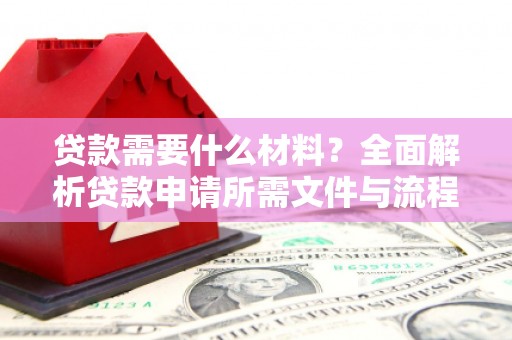 门源贷款需要什么材料？全面解析贷款申请所需文件与流程